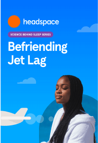 headspace science behind sleep series. Befriending Jet Lag