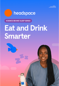 headspace science behind sleep series. Eat and Drink Smarter
